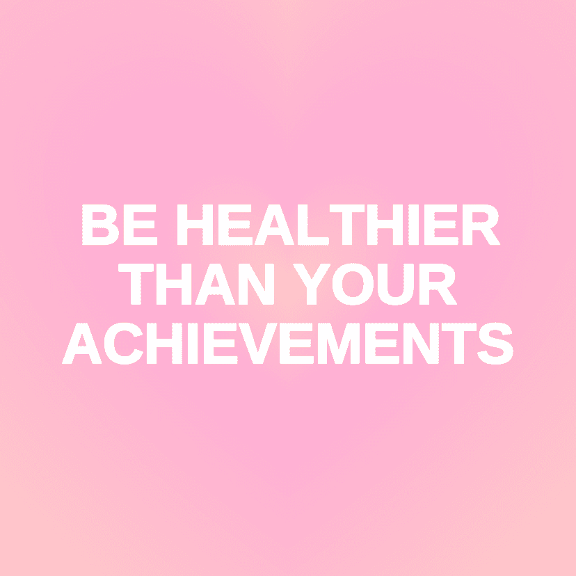 BE HEALTHIER THAN YOUR ACHIEVEMENTS