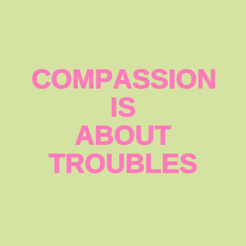 COMPASSION IS ABOUT TROUBLES