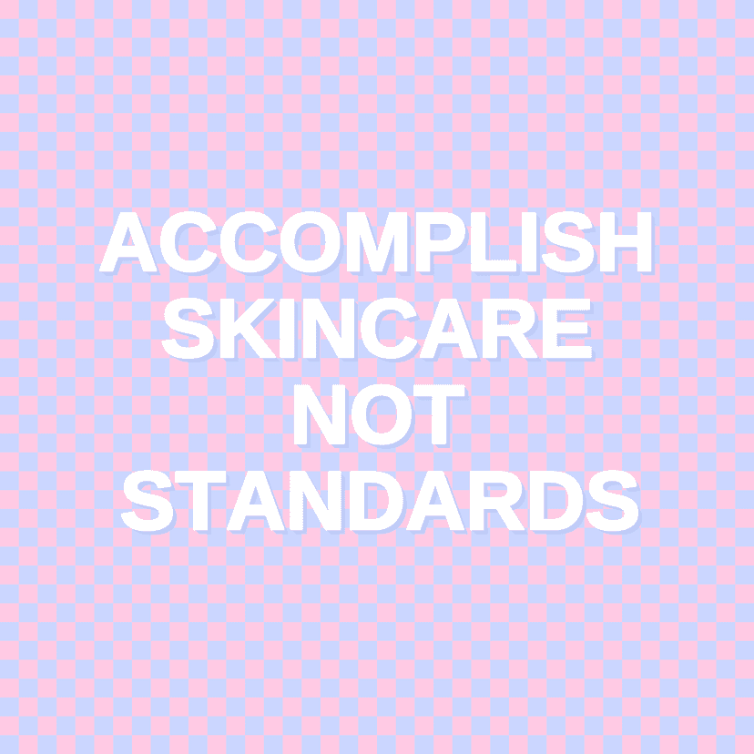 ACCOMPLISH SKINCARE NOT STANDARDS