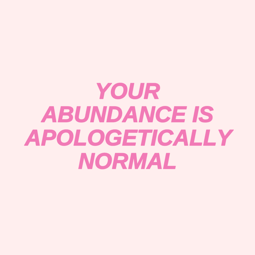 YOUR ABUNDANCE IS APOLOGETICALLY NORMAL