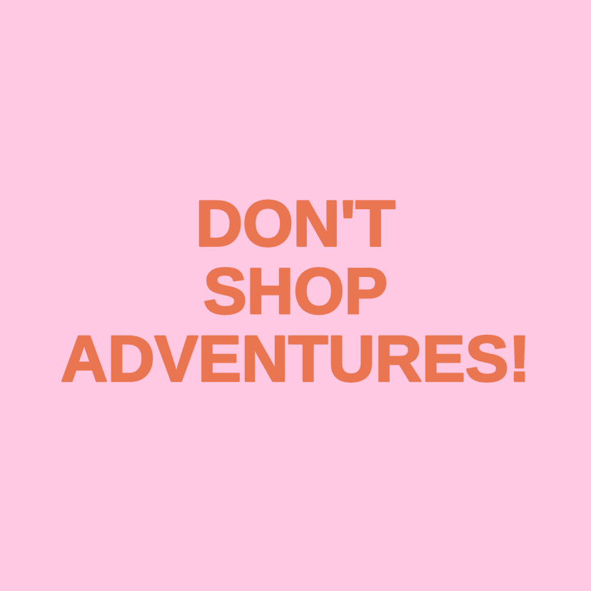 DON'T SHOP ADVENTURES!