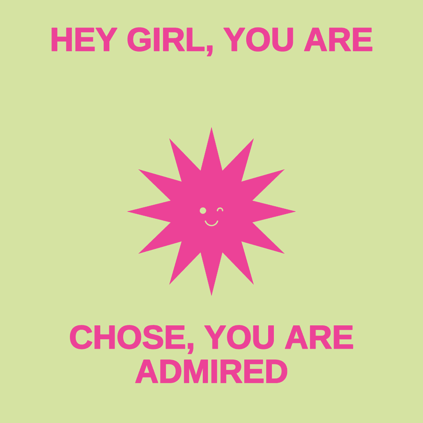 HEY GIRL, YOU ARE CHOSE, YOU ARE ADMIRED