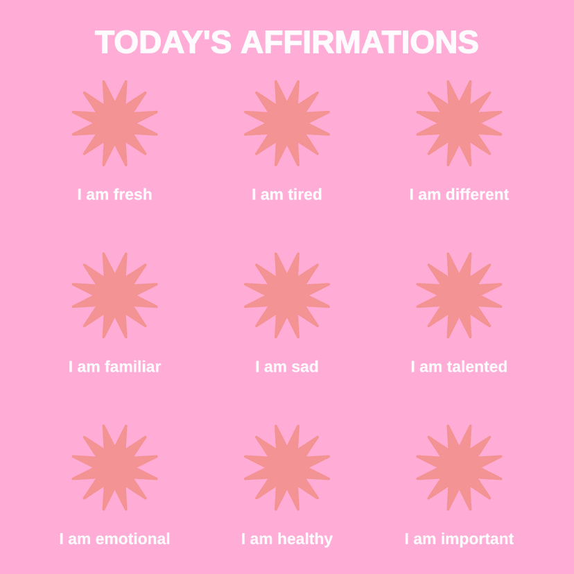 TODAY'S AFFIRMATIONS I am fresh I am tired I am different I am familiar I am sad I am talented I am emotional I am healthy I am important