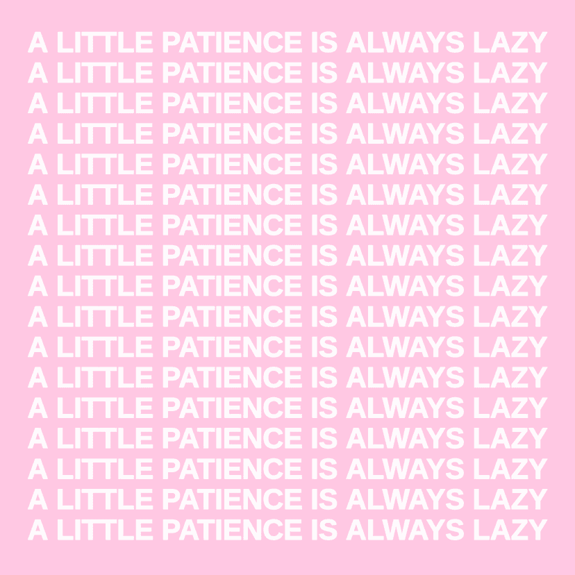 A LITTLE PATIENCE IS ALWAYS LAZY A LITTLE PATIENCE IS ALWAYS LAZY A LITTLE PATIENCE IS ALWAYS LAZY A LITTLE PATIENCE IS ALWAYS LAZY A LITTLE PATIENCE IS ALWAYS LAZY A LITTLE PATIENCE IS ALWAYS LAZY A LITTLE PATIENCE IS ALWAYS LAZY A LITTLE PATIENCE IS ALWAYS LAZY A LITTLE PATIENCE IS ALWAYS LAZY A LITTLE PATIENCE IS ALWAYS LAZY A LITTLE PATIENCE IS ALWAYS LAZY A LITTLE PATIENCE IS ALWAYS LAZY A LITTLE PATIENCE IS ALWAYS LAZY A LITTLE PATIENCE IS ALWAYS LAZY A LITTLE PATIENCE IS ALWAYS LAZY A LITTLE PATIENCE IS ALWAYS LAZY A LITTLE PATIENCE IS ALWAYS LAZY